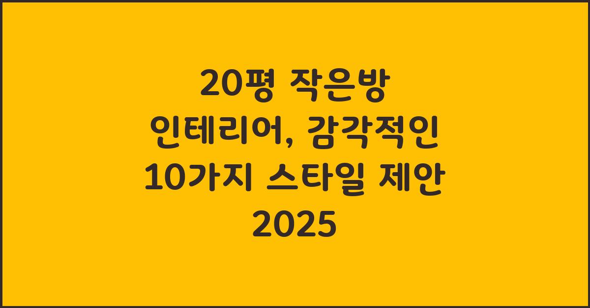 20평 작은방 인테리어: 10가지 스타일 제안