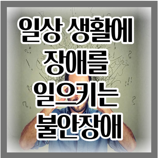 일상 생활에 장애를 일으키는 불안장애