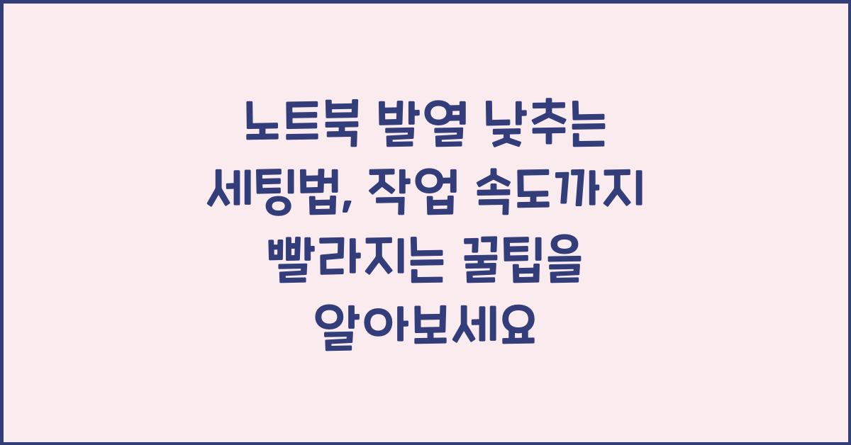 노트북 발열 낮추는 세팅법, 작업 속도까지 빨라지는 꿀팁