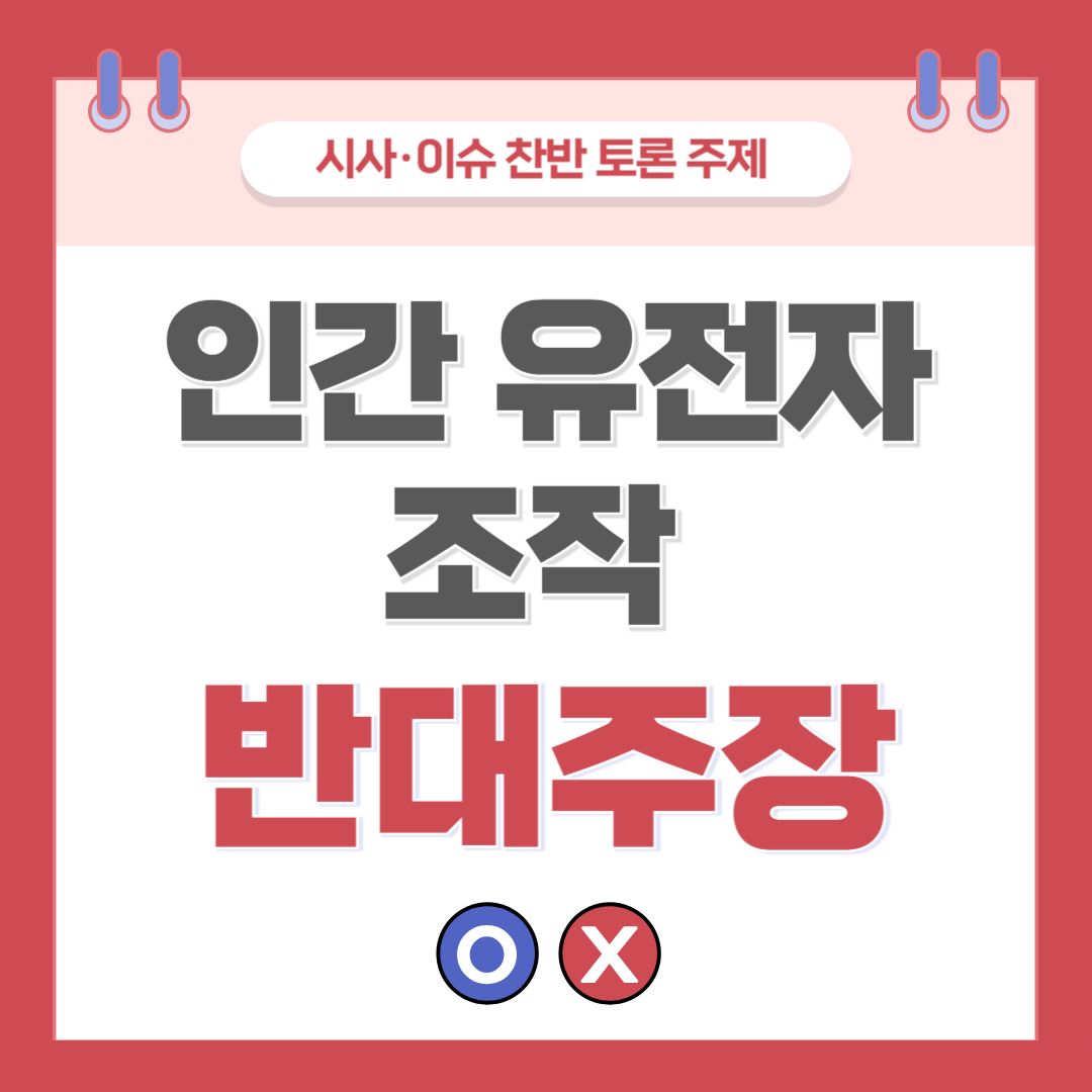 ① 인간 유전자 조작 찬반 토론 - 반대 주장