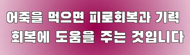 어죽을 먹으면 피로회복과 기력 회복에 도움을 주는 것입니다