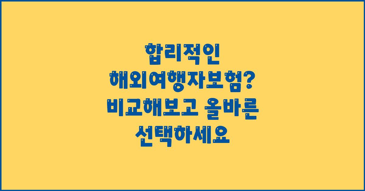 합리적인 해외여행자보험? 비교 후 선택하세요