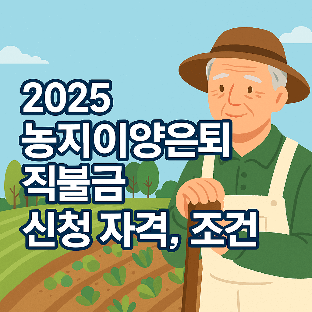 2025 농지이양 은퇴직불금 신청자격, 조건