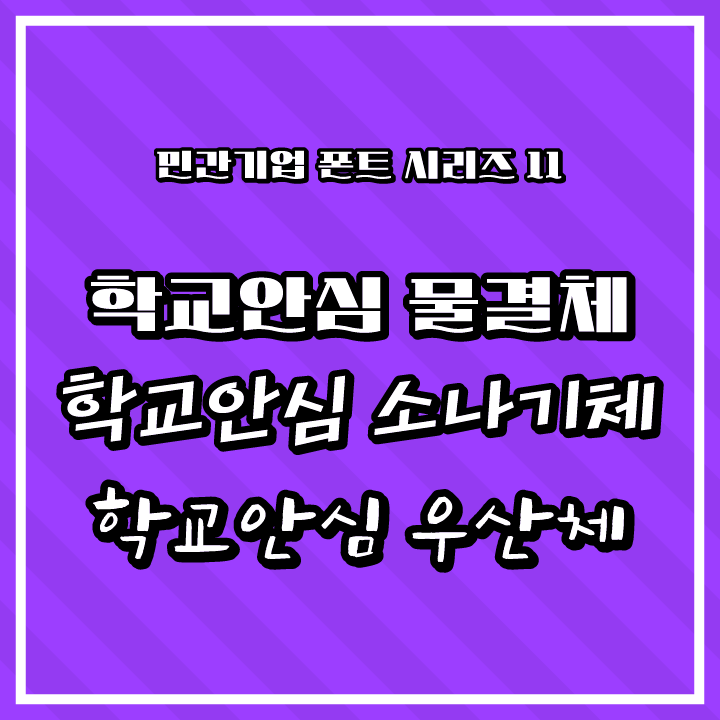 [무료 폰트 다운] 민간기업 폰트 시리즈 11 - 학교안심 물결체, 학교안심 소나기체, 학교안심 우산체(한국교육학술정보원)