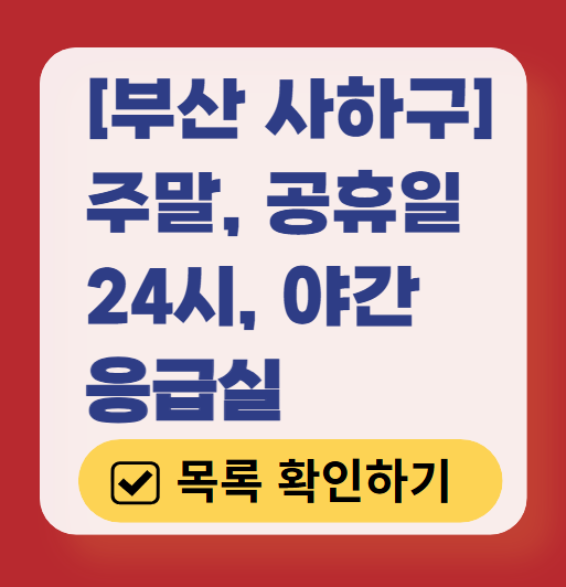 부산 사하구 응급실 운영 병원 리스트 ❘ 주말, 토요일, 일요일, 공휴일 응급의학과 ❘ 24시 야간 응급진료 가능한 곳