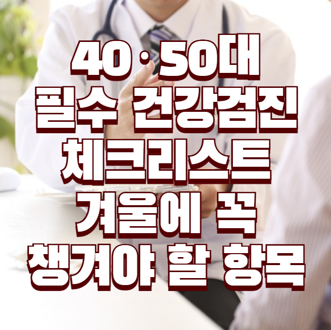 40&middot;50대 필수 건강검진 체크리스트, 겨울에 꼭 챙겨야 할 항목