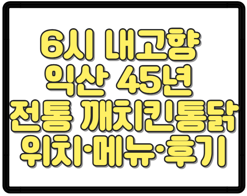 6시 내고향 익산 45년 전통 깨치킨통닭 위치·메뉴·후기 총정리! 남부시장 맛집 원조 깨통닭