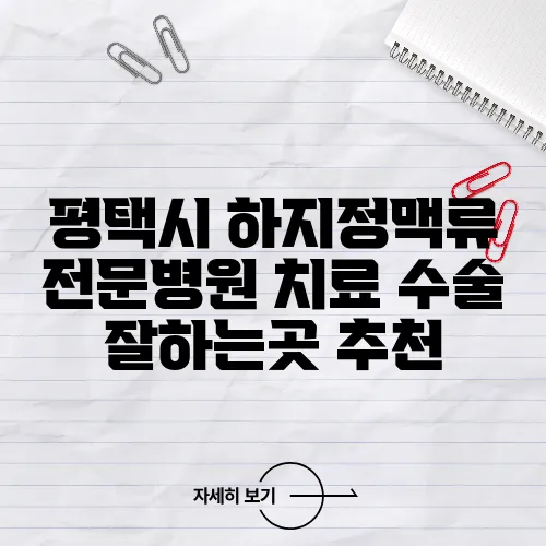 평택시 하지정맥류 전문병원 치료 수술 잘하는곳 추천