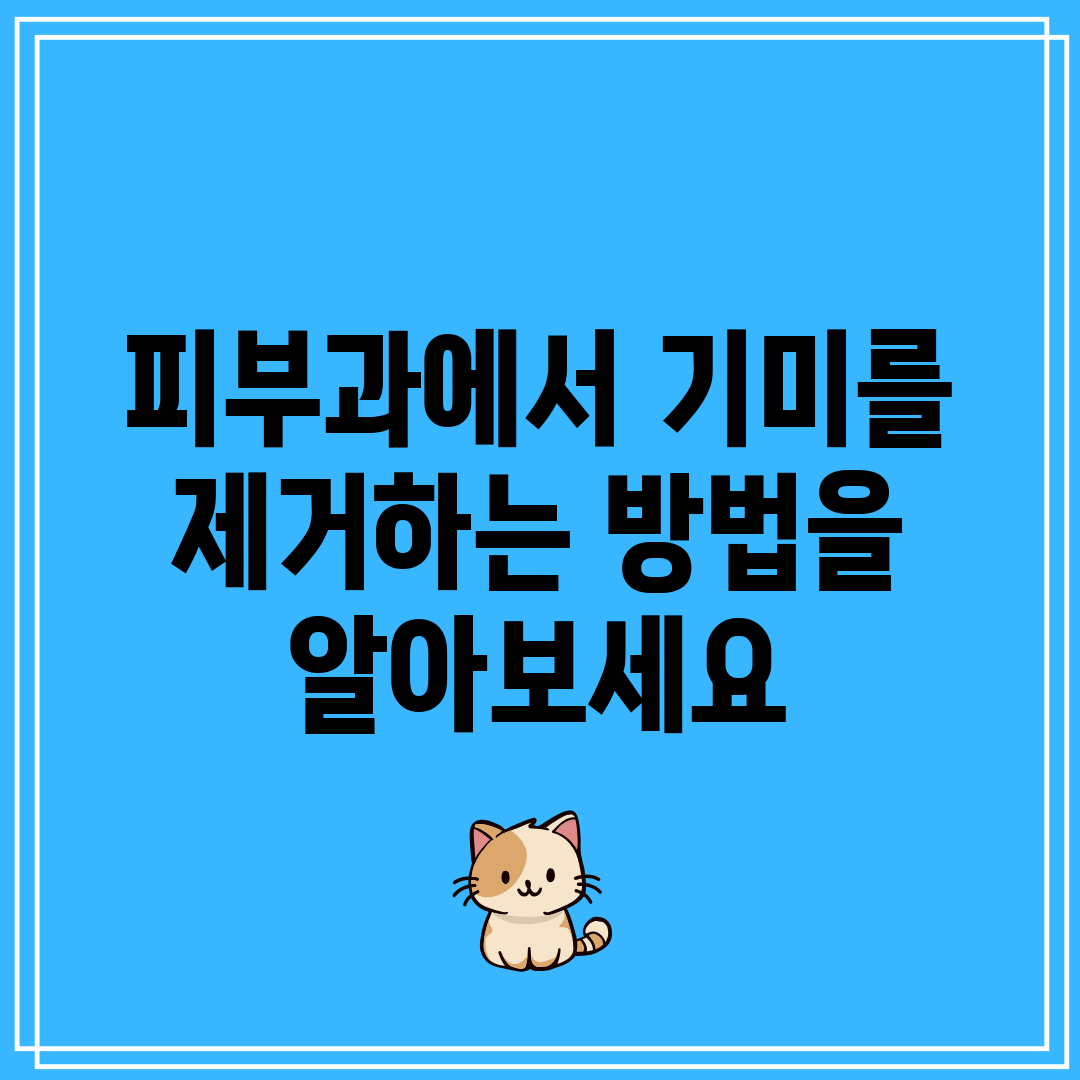피부과에서 기미를 제거하는 방법을 알아보세요