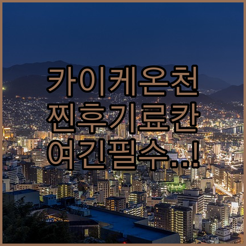 카이케 온천 료칸 추천 5선 실제 후..