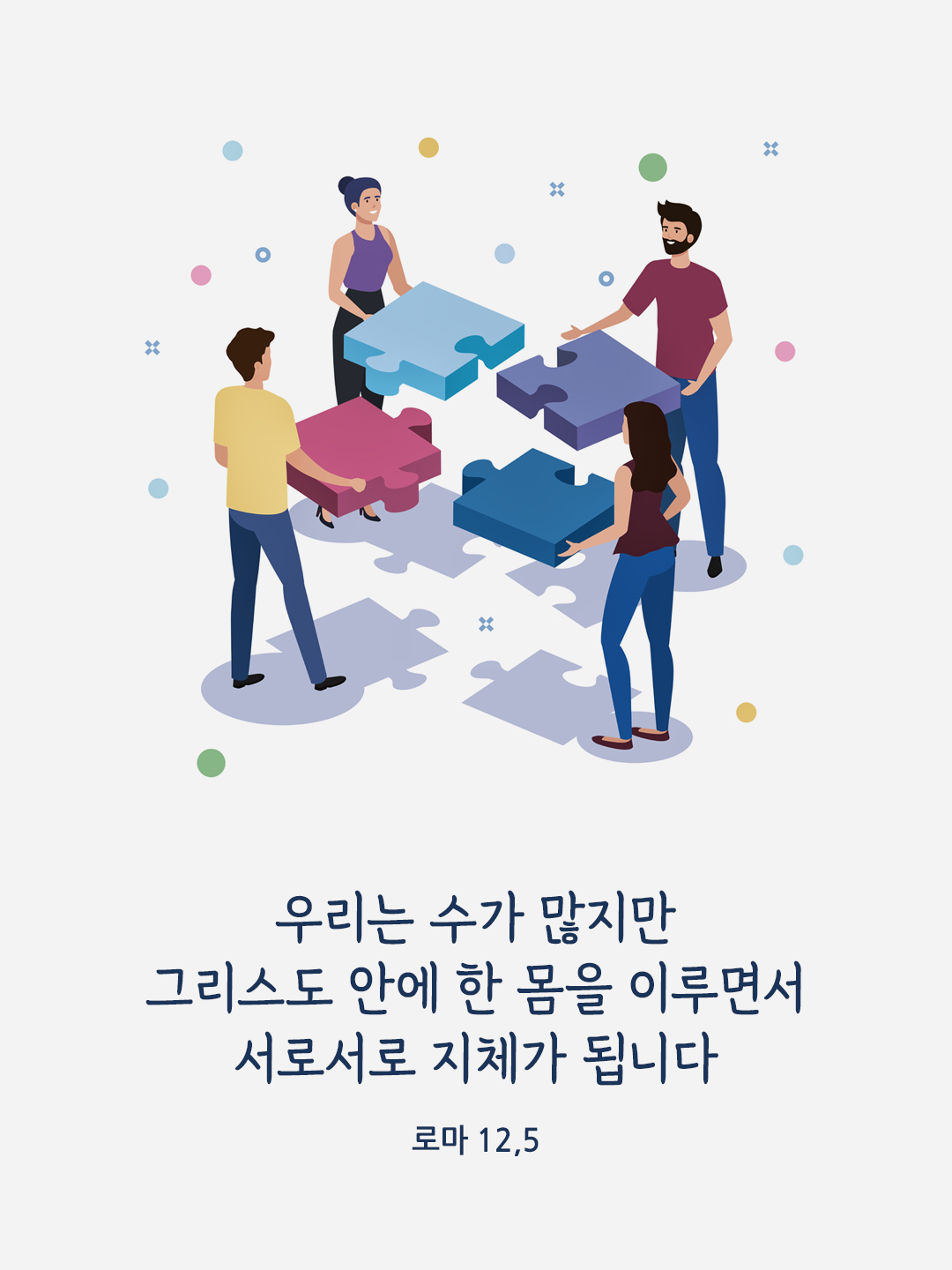 우리는 수가 많지만 그리스도 안에 한 몸을 이루면서 서로서로 지체가 됩니다. (로마 12&#44;5)