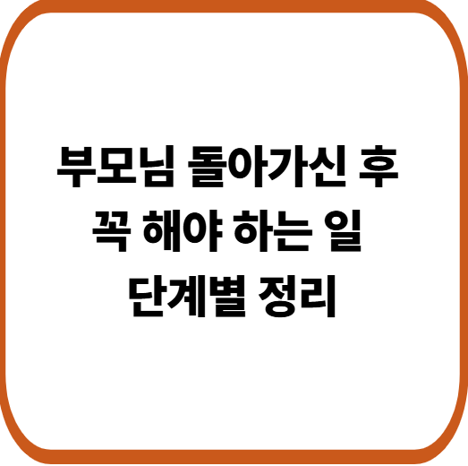 부모님 돌아가시고 해야 할 일 리스트