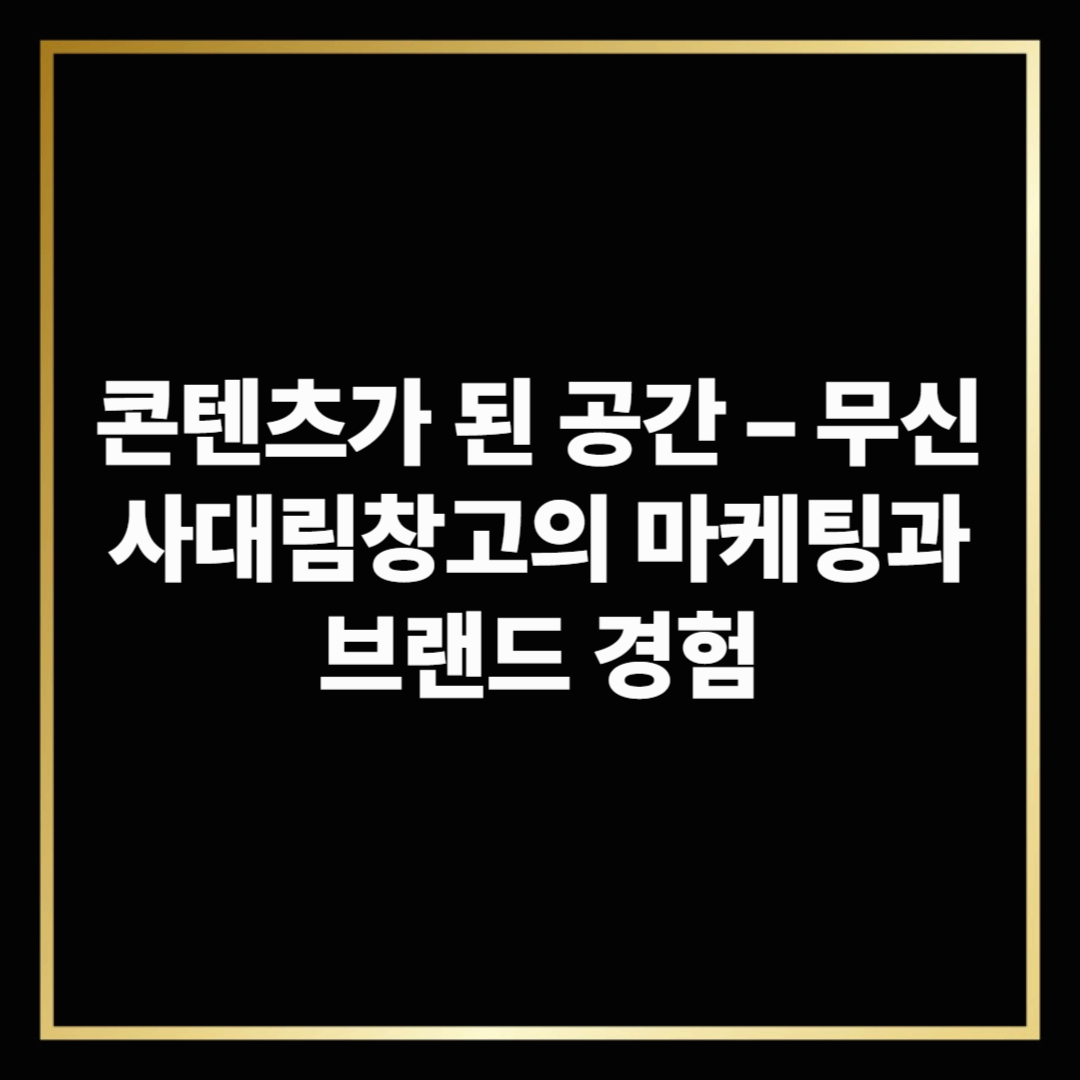 콘텐츠가 된 공간 &ndash; 무신사대림창고의 마케팅과 브랜드 경험