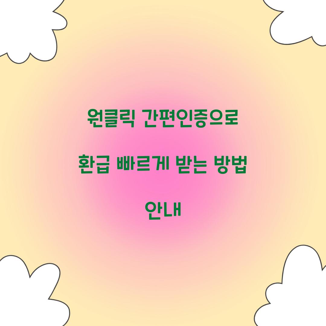 원클릭 간편인증으로 환급 빠르게 받기