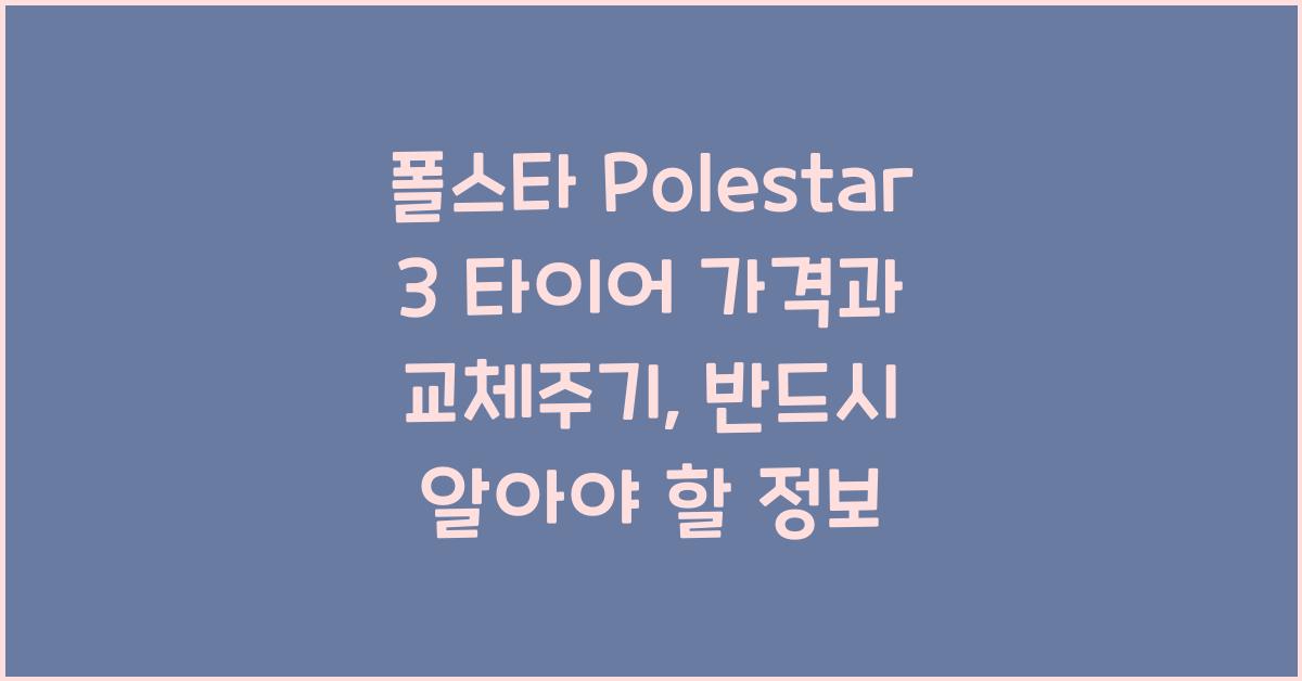 폴스타 Polestar 3 타이어 가격, 교체주기