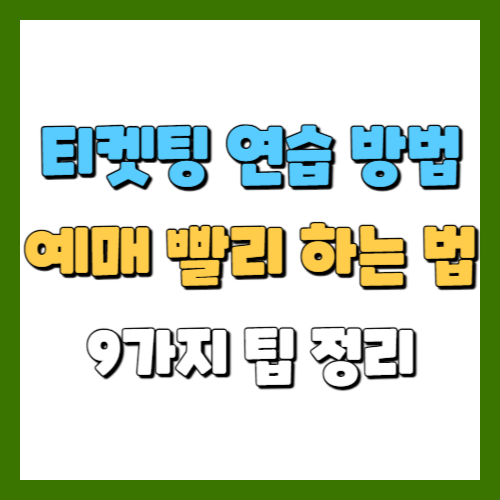 티켓팅 연습 방법 및 예매 빨리 하는 9가지 팁 정리