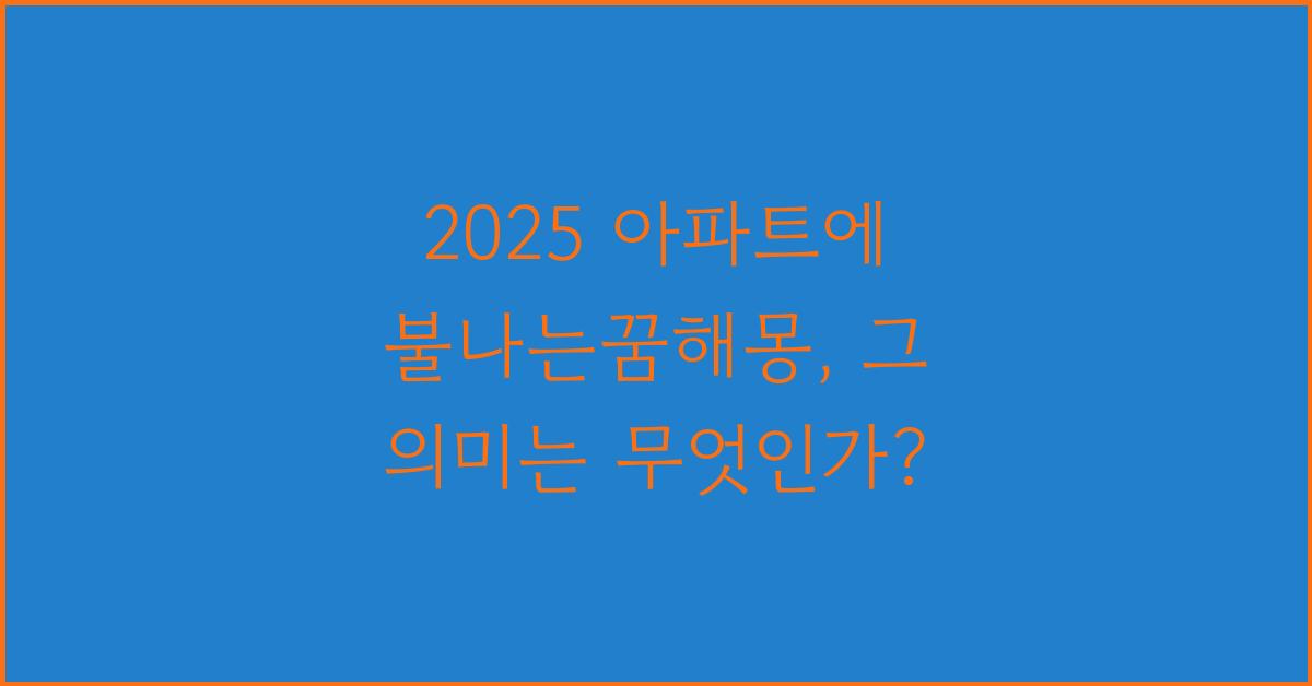 2025 아파트에 불나는꿈해몽