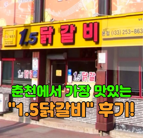 1.5닭갈비 간판이 보이는 사진 위에 &quot;춘천에서 가장 맛있는 1.5닭갈비 후기&quot;라는 글이 써져있는 사진