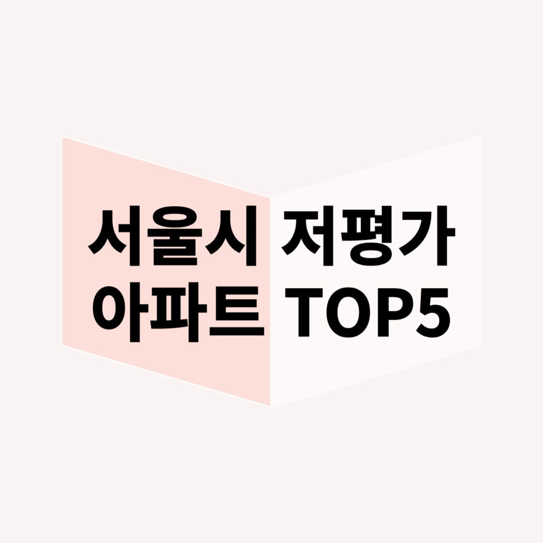 서울 5~6억 원대 저평가 아파트 TOP 5 – 신혼부부를 위한 내 집 마련 전략