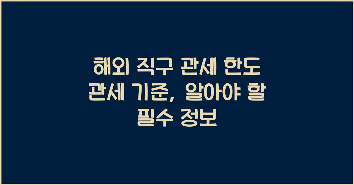 해외 직구 관세 한도 관세 기준