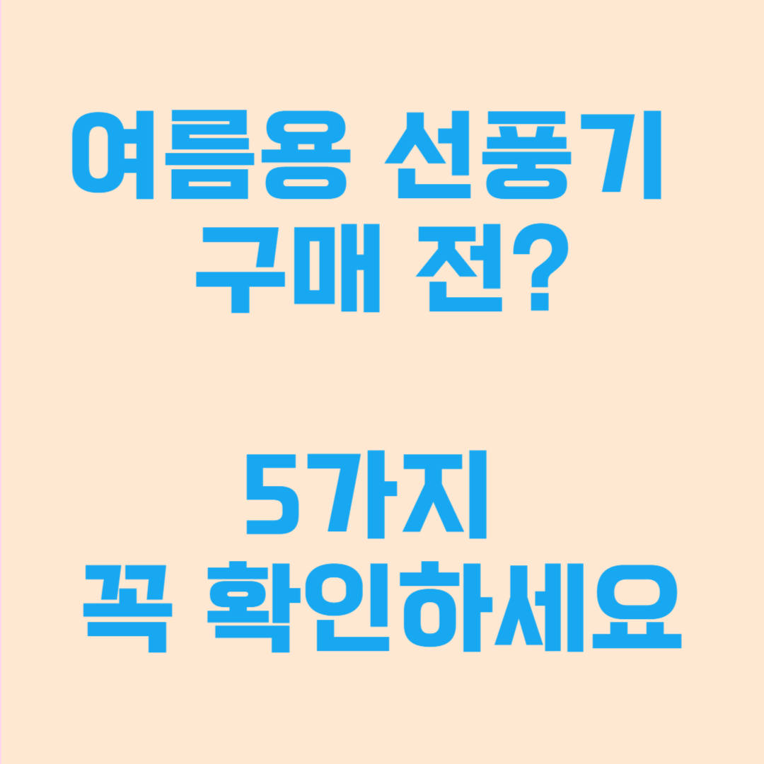 여름용 선풍기 구매 전 5가지 꼭 확인하세요.