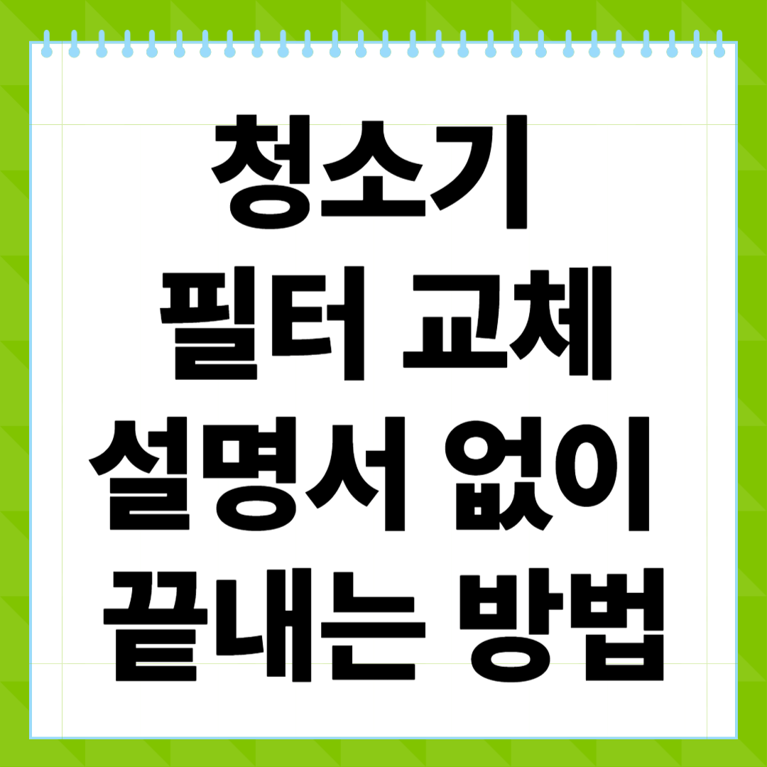 청소기 필터 교체, 설명서 없이도 쉽게 끝내는 방법!