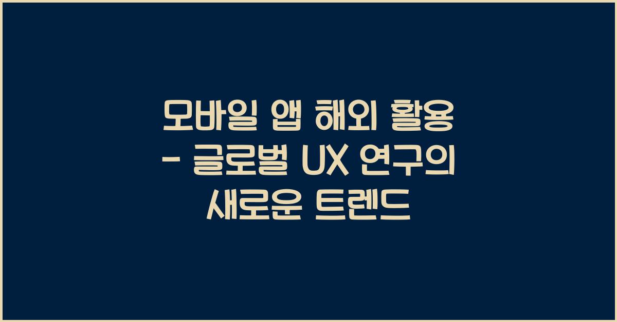 모바일 앱 해외 활용 - 글로벌 UX 연구