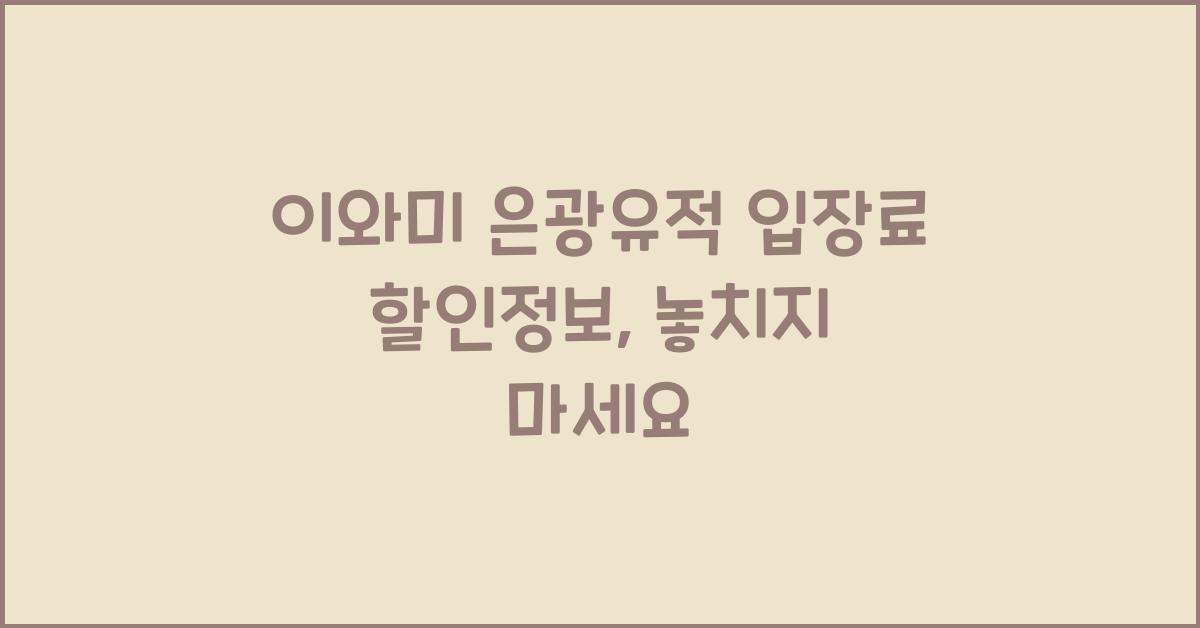 이와미 은광유적 입장료 할인정보