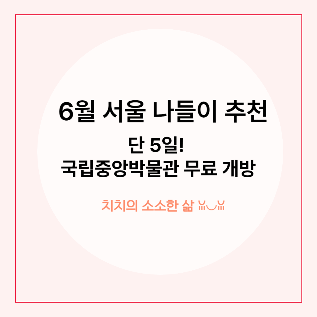 국립중앙박물관 서울 나들이 새 나라 새 미술 무료개방