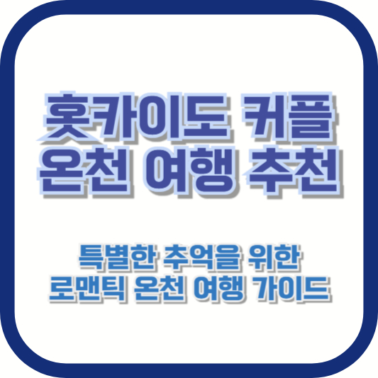 [홋카이도 커플 온천 여행 추천] 특별한 추억을 위한 로맨틱 온천 여행 가이드