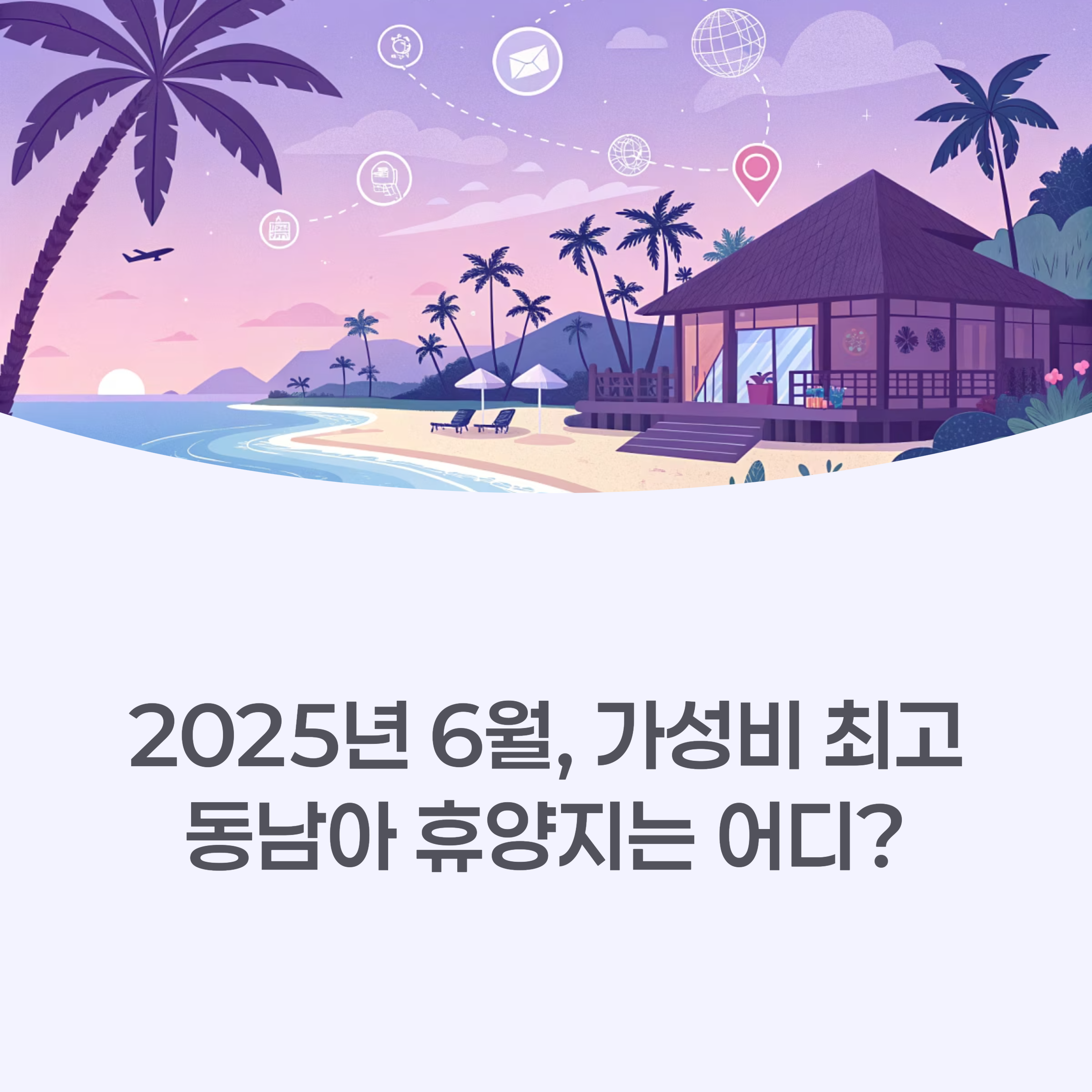2025년 6월, 가성비 최고 동남아 휴양지는 어디?