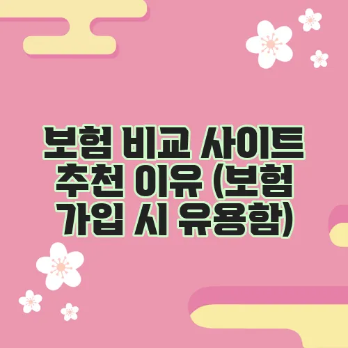 보험 비교 사이트 추천 이유 (보험 가입 시 유용함)