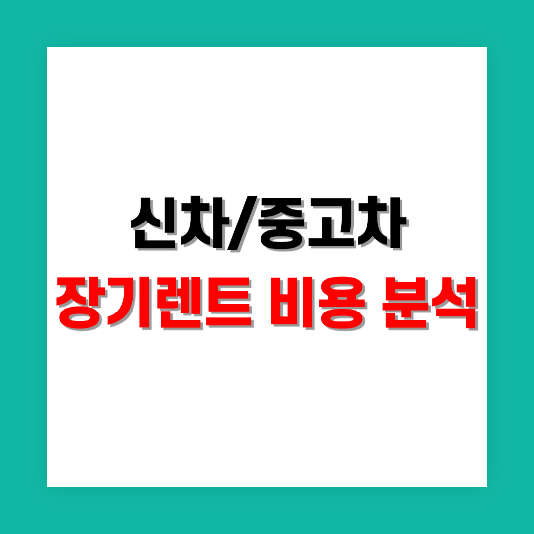 신차 장기 렌트카와 중고차 장기 렌트의 초기 비용 차이