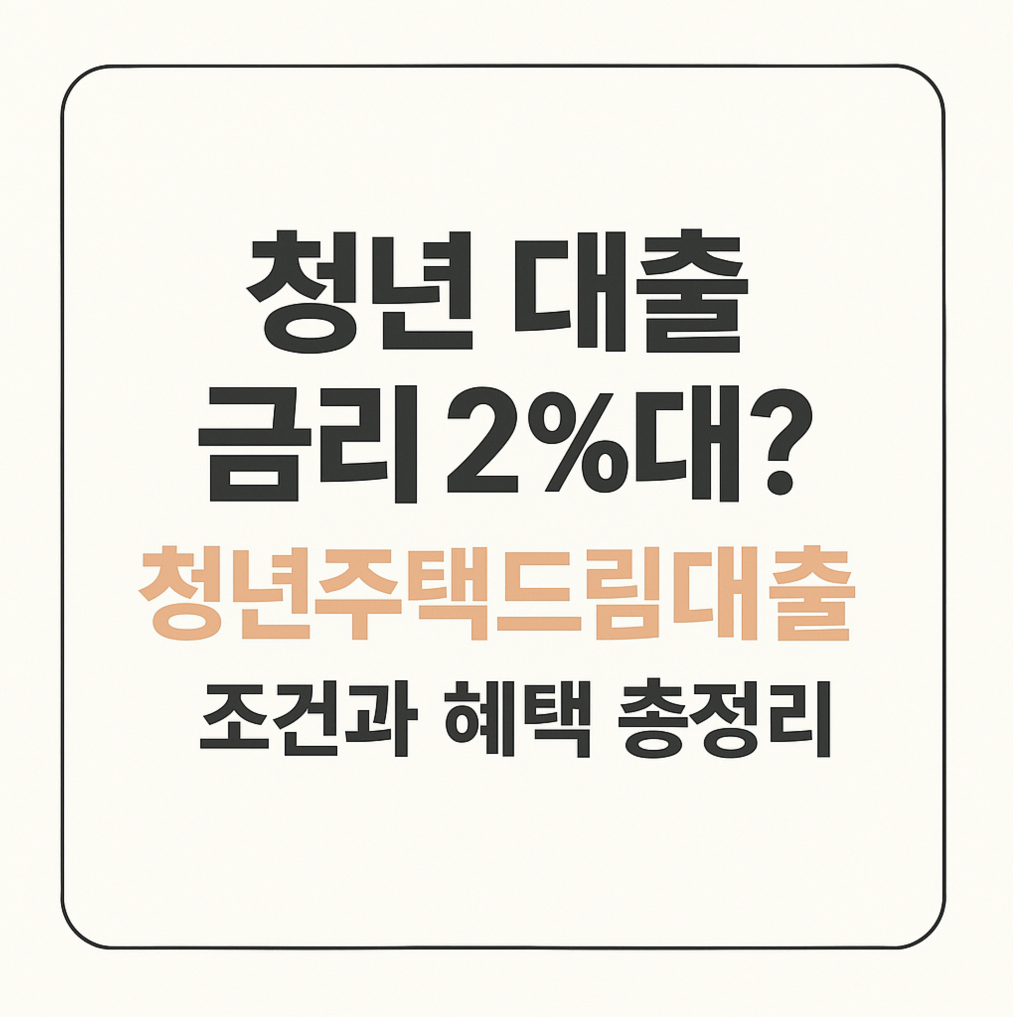 청년 대출 금리 2%대? 청년주택드림 대출 조건과 혜택 총정리