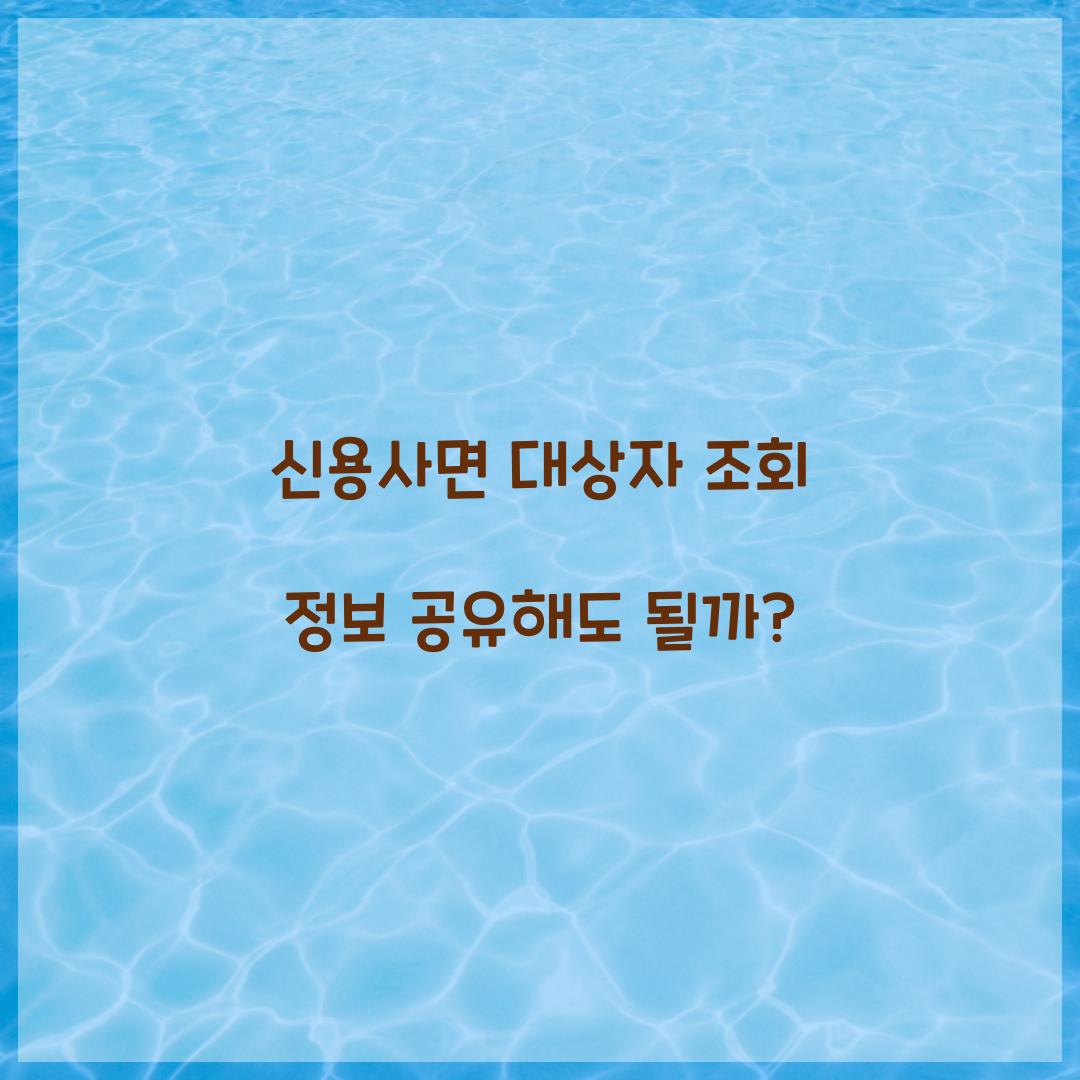 신용사면 대상자 조회 정보 공유해도 될까?