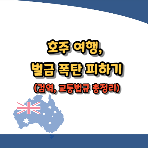 호주 여행, 벌금 폭탄 피하기
(검역, 교통법규 총정리)