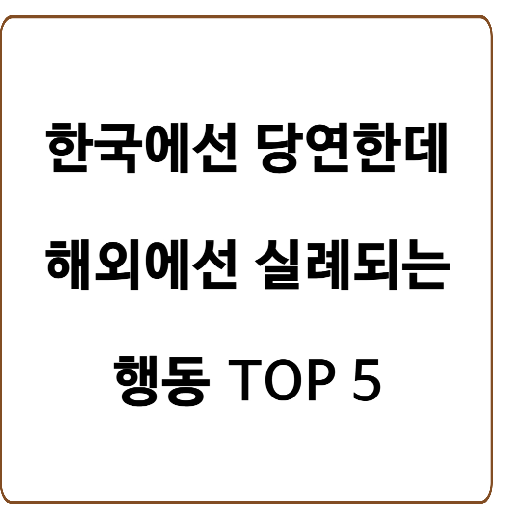 한국에선 당연한데 해외에선 실례되는 행동들 TOP 5