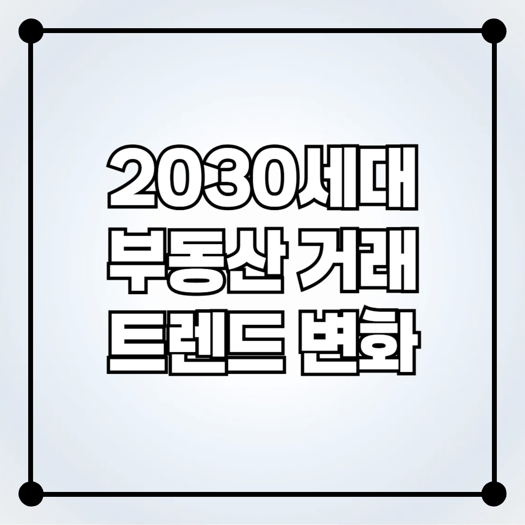 2030세대의 부동산 거래 트렌드 변화 분석