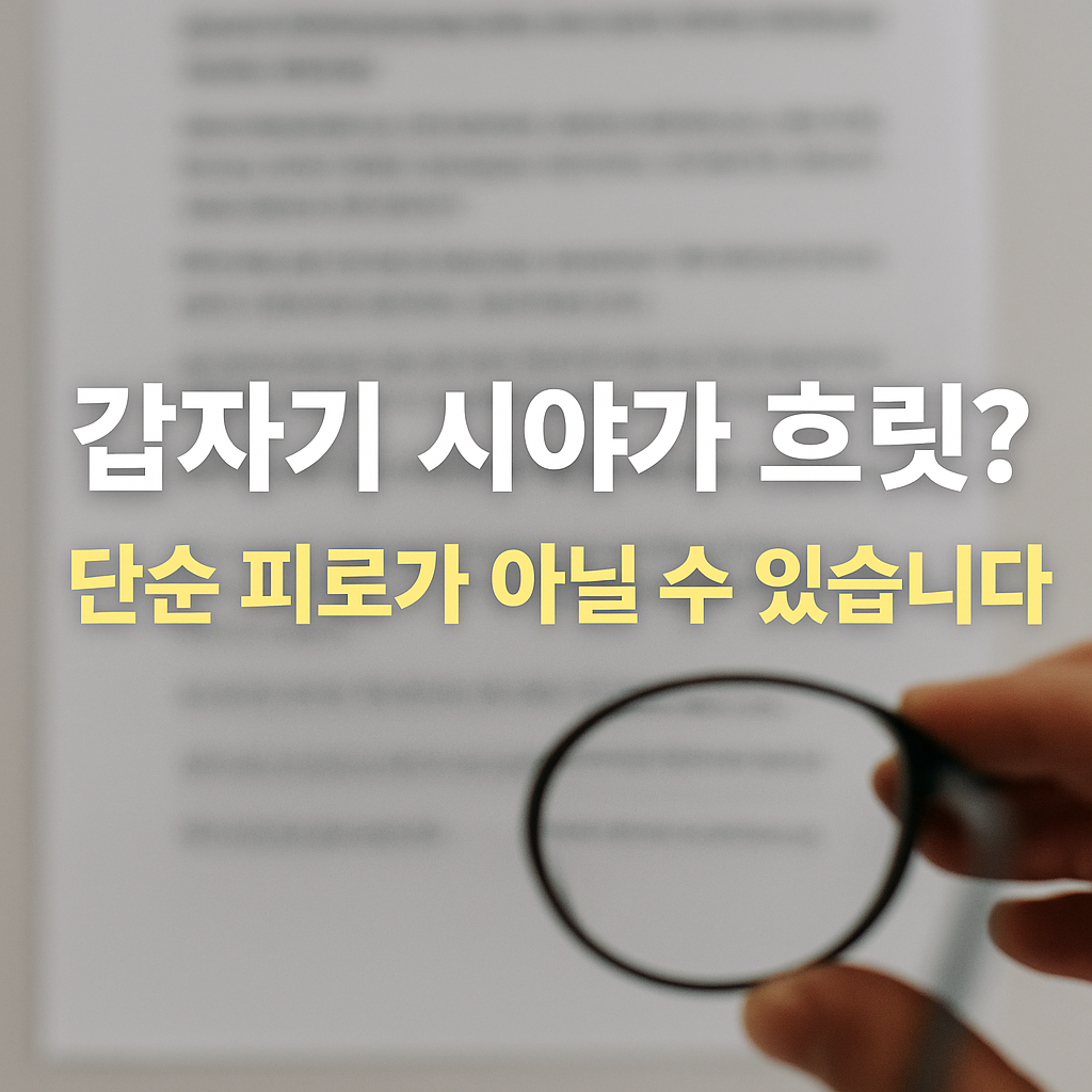갑자기 시야가 흐릿해졌다면 피로 아닌 이 신호 확인하세요