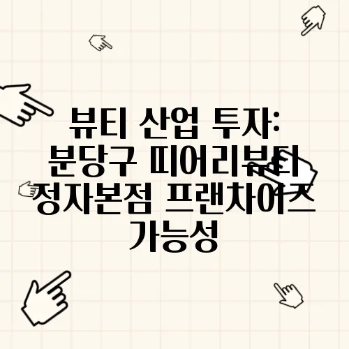 뷰티 산업 투자: 분당구 띠어리뷰티 정자본점 프랜차이즈 가능성