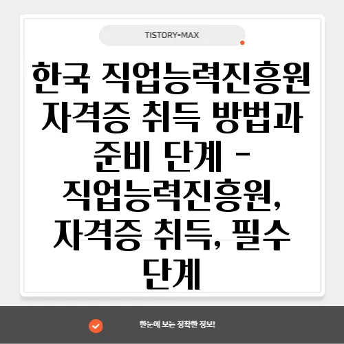 한국 직업능력진흥원 자격증 취득 방법과 준비 단계 - 직업능력진흥원, 자격증 취득, 필수 단계