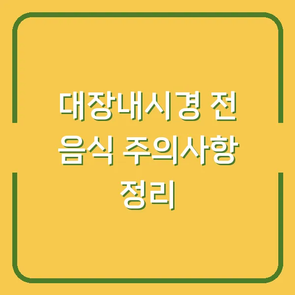 대장내시경 전 음식 주의사항 정리