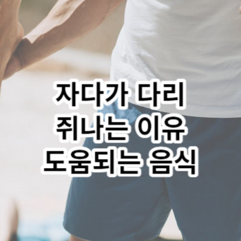 자다가 다리 쥐나는 이유 도움되는 음식