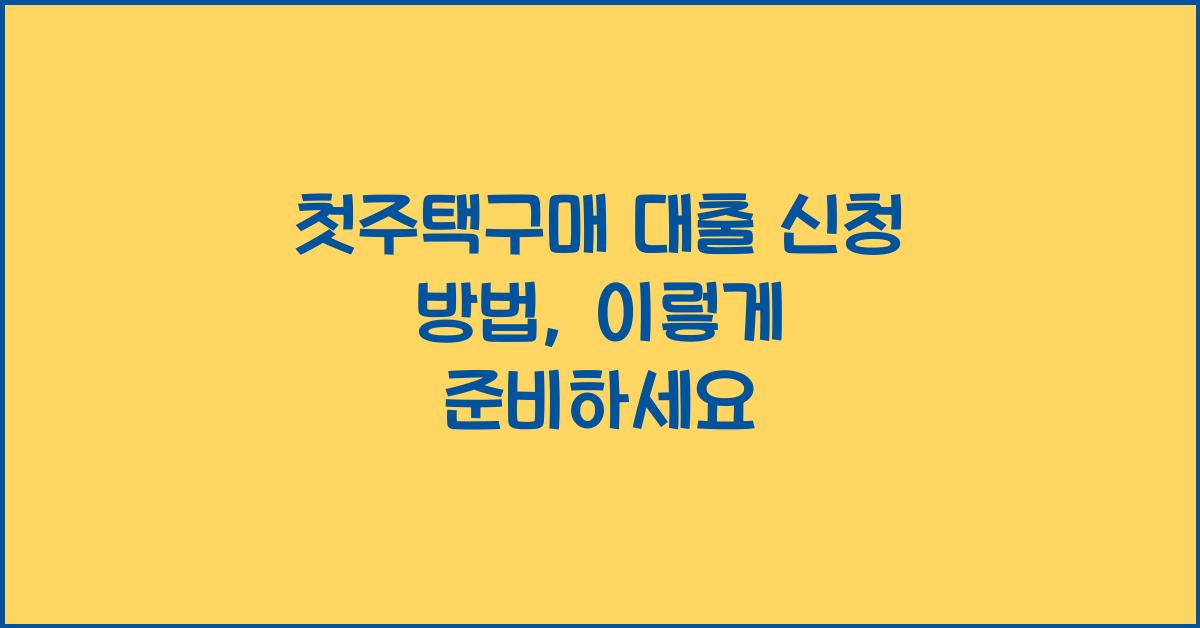 첫주택구매 대출 신청 방법  