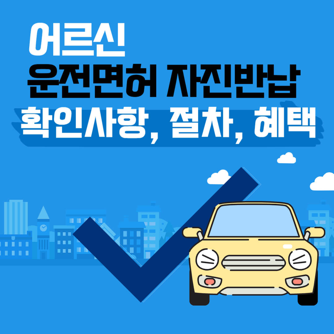 어르신 운전면허증 자진반납전 확인사항, 방법, 절차, 혜택