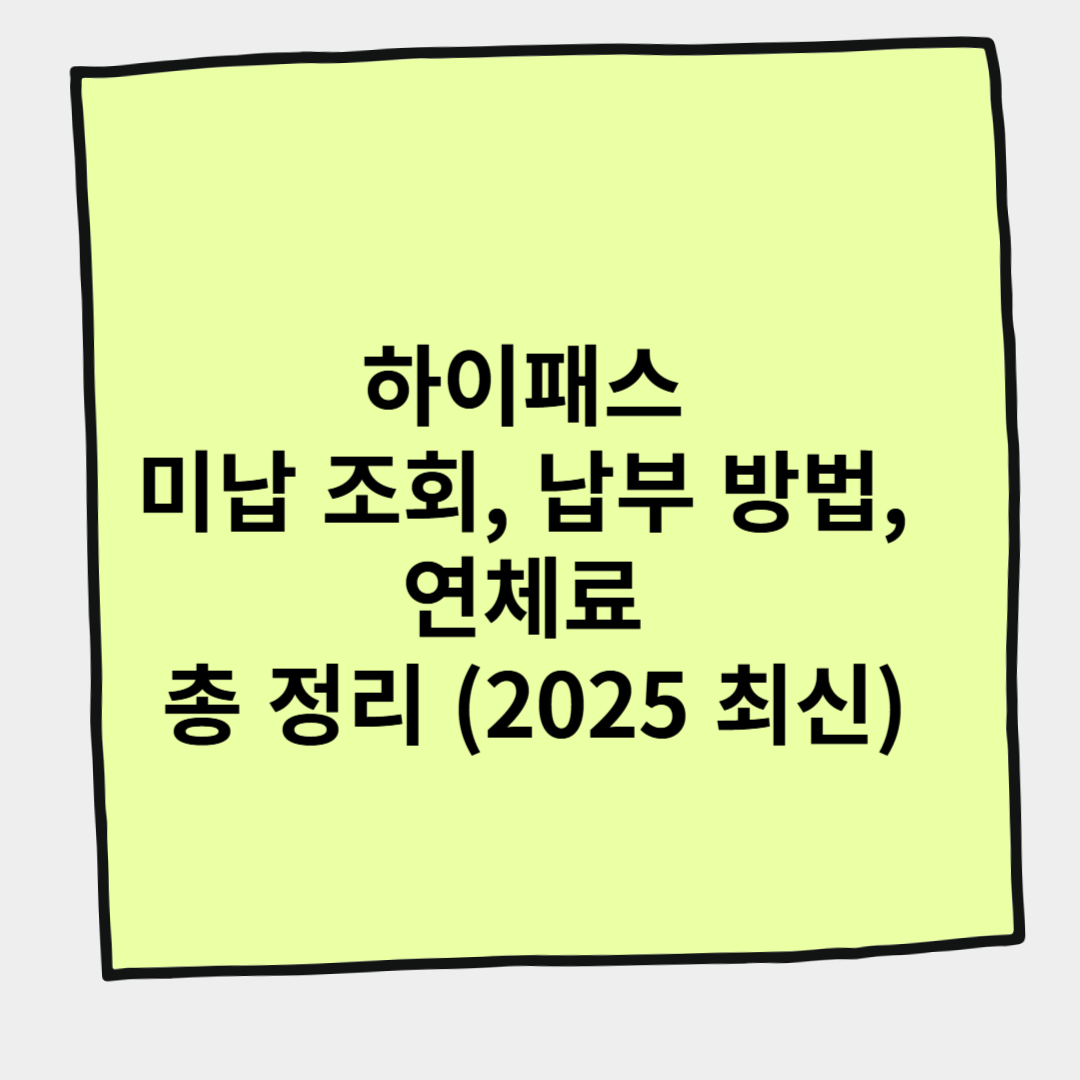 하이패스 미납 조회, 납부 방법, 연체료 총 정리 (2025 최신)