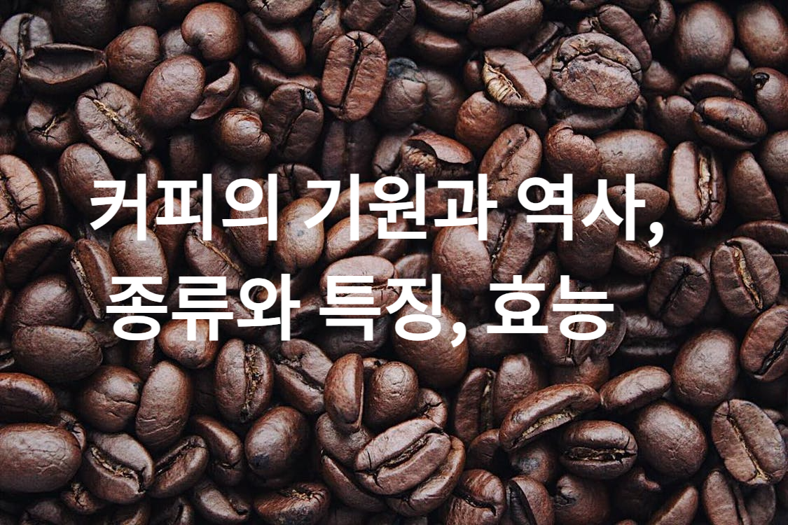 커피의 기원과 역사, 종류와 특징, 효능