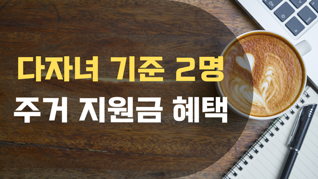 2026년 다자녀 기준 2명으로 완화! 주거 지원금 혜택 TOP 3 &amp; 등본상 자녀수 계산 찐후기 (매매/전세)