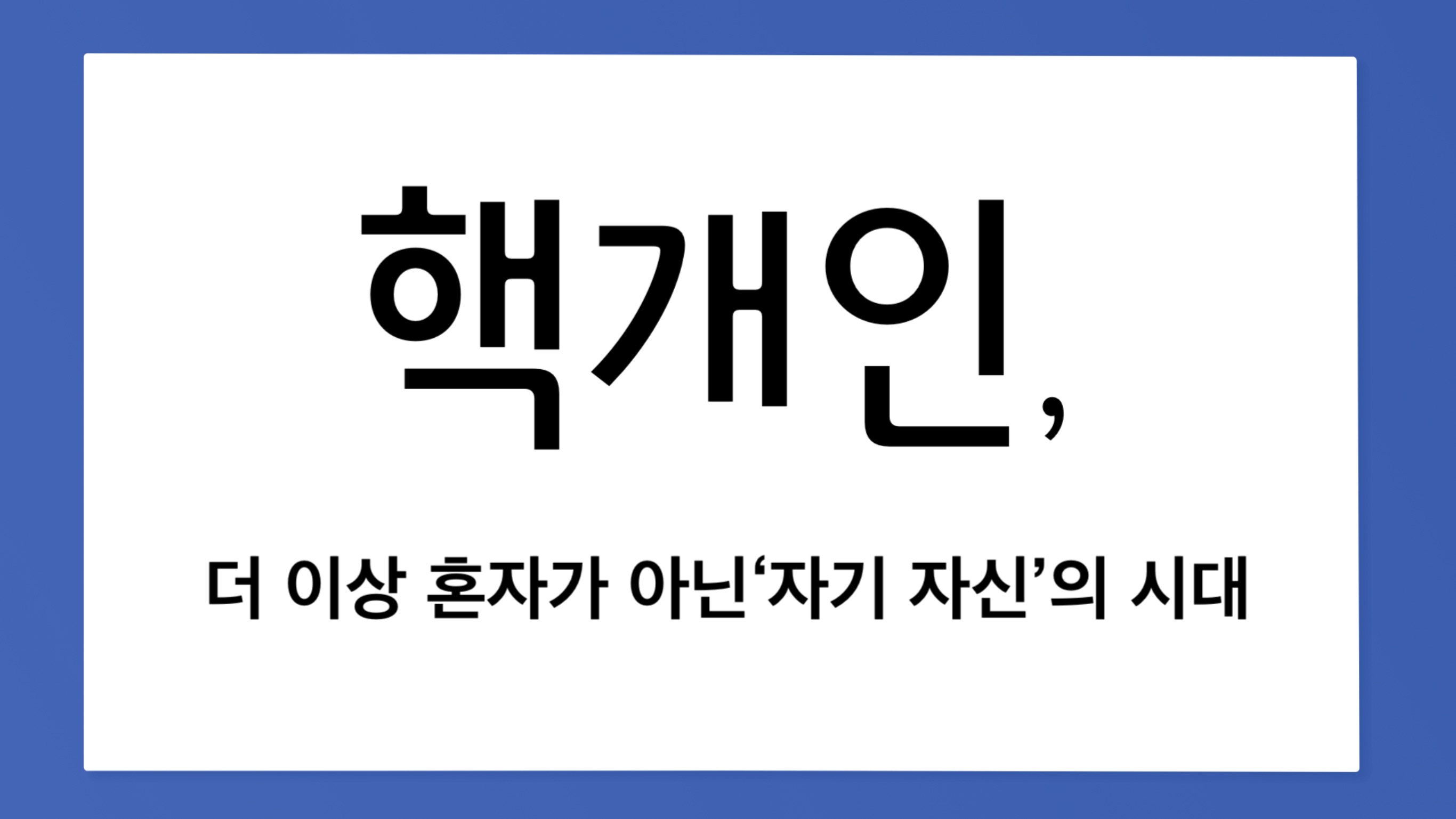 핵개인, 더 이상 혼자가 아닌 &lsquo;자기 자신&rsquo;의 시대