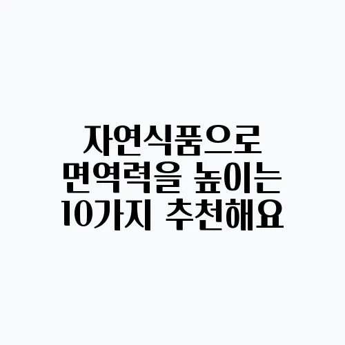 자연식품으로 면역력을 높이는 10가지 추천해요